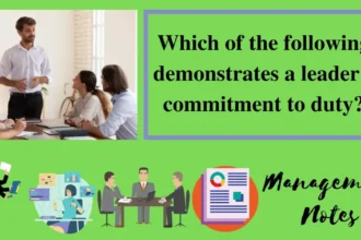 which of the following demonstrates a leader's commitment to duty?