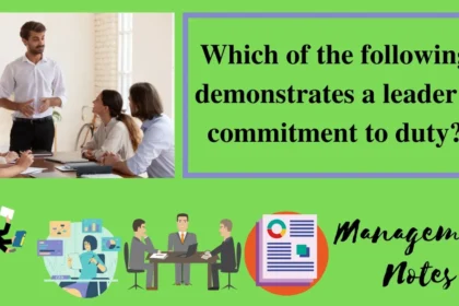 which of the following demonstrates a leader's commitment to duty?
