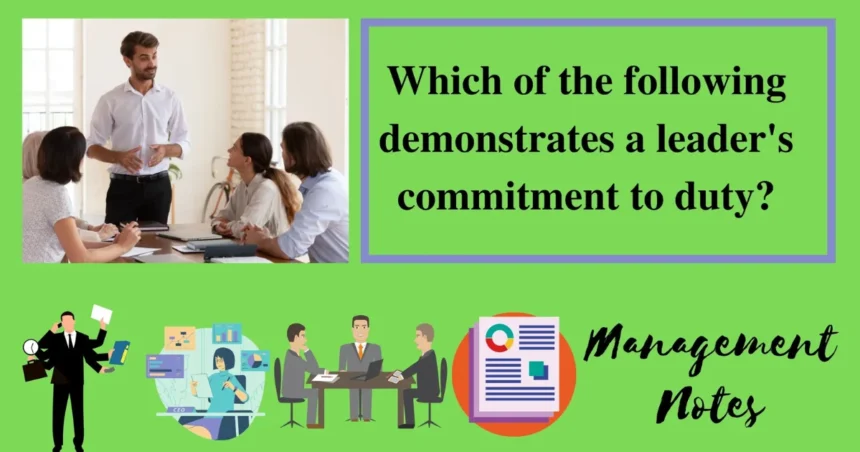 which of the following demonstrates a leader's commitment to duty?